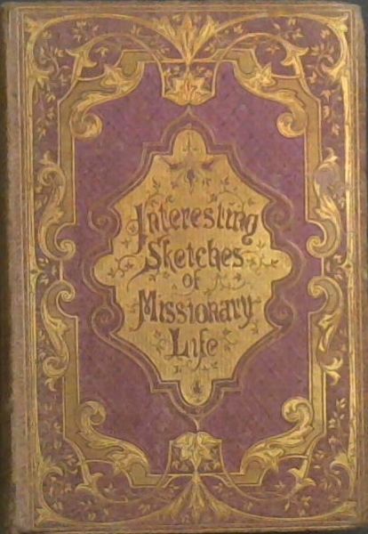 The Missionary in Many Lands: A Series of Interesting Sketches of Missionary Life