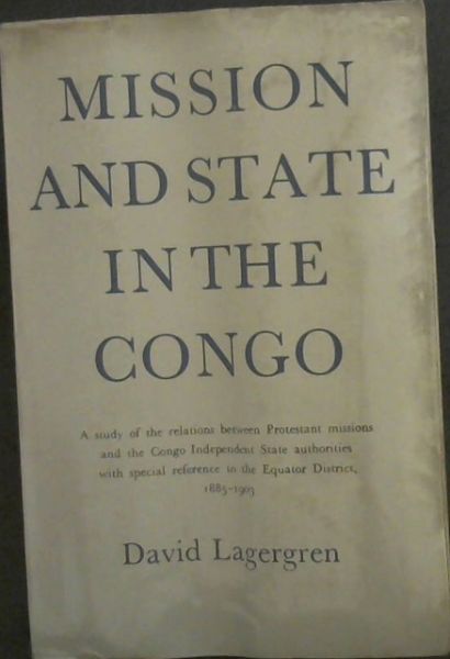 Mission and State in the Congo: A study of the relations between Protestant missions and the Congo Independent State authorities with special reference to the Equator District, 1885-1903