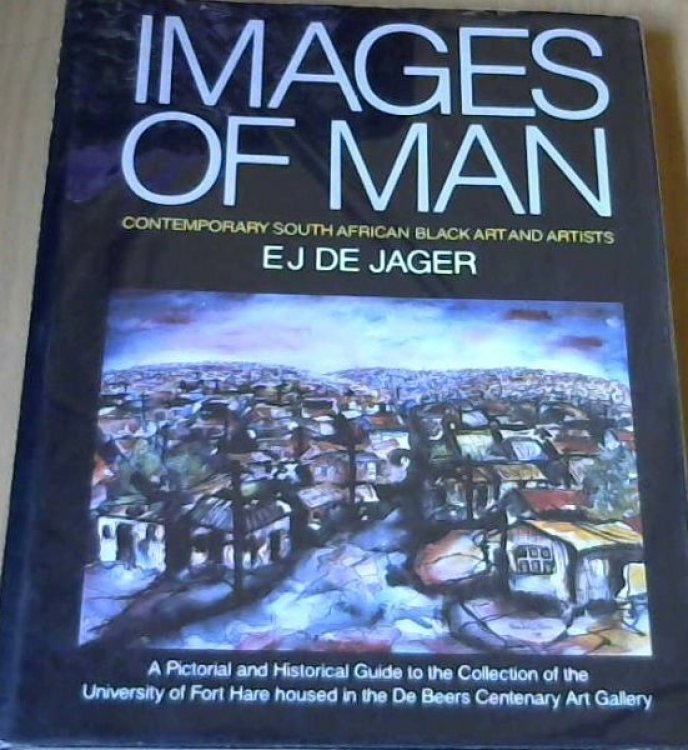 Images of Man: Contemporary South African Black Art and Artists : a pictorial and historical guide to the collection of the University of Fort Hare housed in the De Beers Centenary Art Gallery