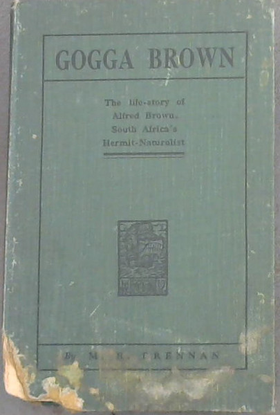 Gogga Brown : The life story of Alfred Brown, South Africa's Hermit - Naturalist