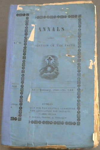 Annals of the Propagation of the Faith, a Periodical Collection of letters from the bishops and missionaries employed in the missions of the old and new world, and of all the documents relating to those missions, and to the institution for the propagation of the faith . Collection serves as a contin