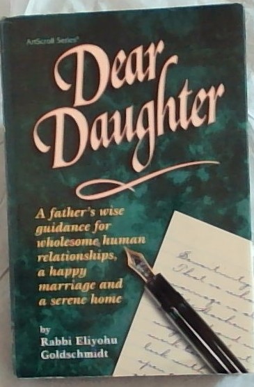 Dear Daughter: A Father's Wise Guidance for Wholesome Human Relationships, a Happy Marriage and a Serene Home (ArtScroll (Mesorah))