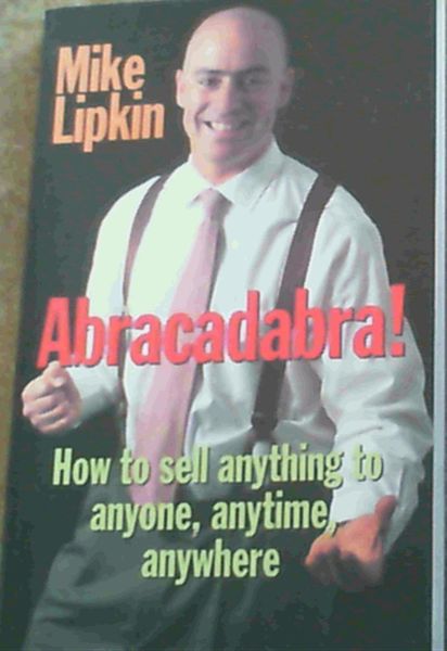 Abracadabra! : How to Sell Anything to Anyone, Anytime, Anywhere