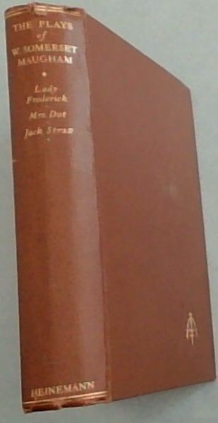 Plays by W. Somerset Maugham: Volume I - Lady Frederick; Mrs. Dot; Jack Straw