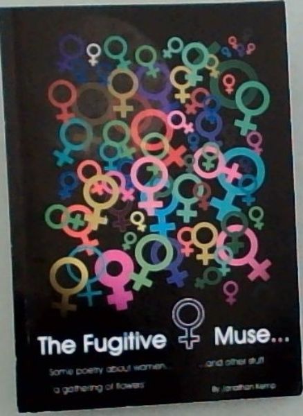 The Fugitive Muse. 'a gathering of flowers' Some poetry about women. . and other stuff