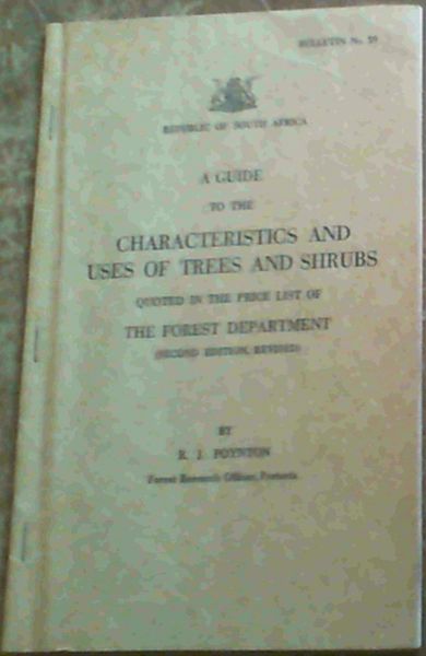 A Guide to the Characteristics and Uses of Trees and Shrubs quoted in the price list of The Forest Department (Second Edition, Revised). Republic of South Africa Bulletin No. 39