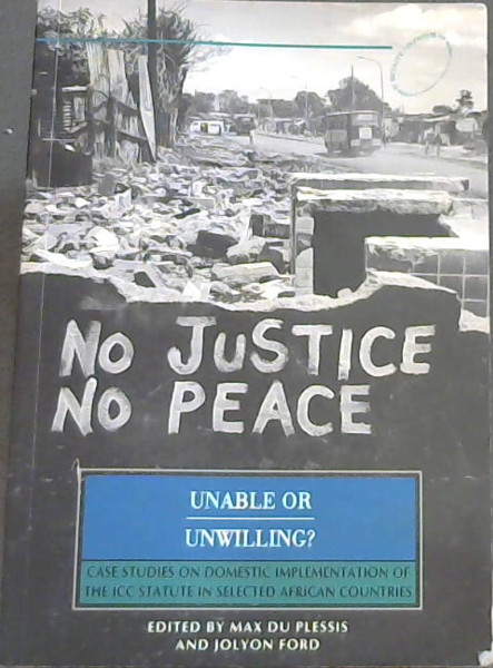 Unable or Unwilling: Case Studies on Domestic Implementation of the ICC Statute in Selected African Countries