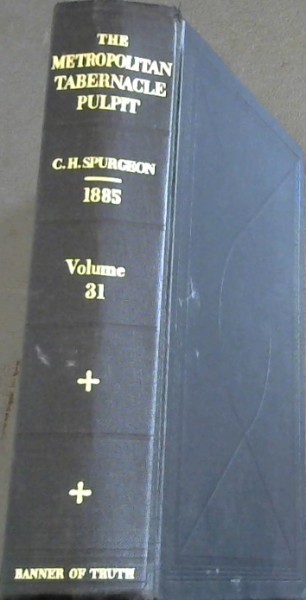The Metropolitan Tabernacle Pulpit : Sermons Preached and Revised in 1885. Volujme 31