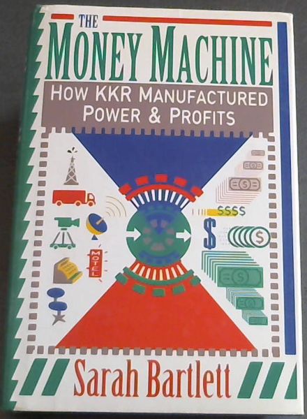 The Money Machine: How KKR Manufactured Power and Profits