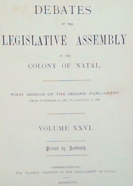 Debates of the Legislative Assembly of the Colony of Natal. First Session of the Second Parliament. From November 24, 1897, to January 11, 1898. Volume XXVI