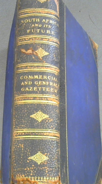 Image for South Africa and Its Future - including the Commercial & General Gazetteer of South Africa based on the latest official data, and on information collected from authorities resident in the various localities South Africa and Its Future - including the Commercial & General Gazetteer of South Africa based on the latest official data, and on information collected from authorities resident in the various localities
