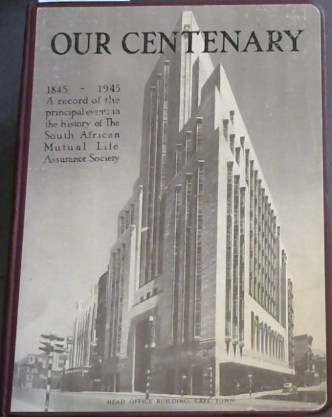 History of the South African Mutual Life Assurance 1845 - 1945. (Our Centenary)