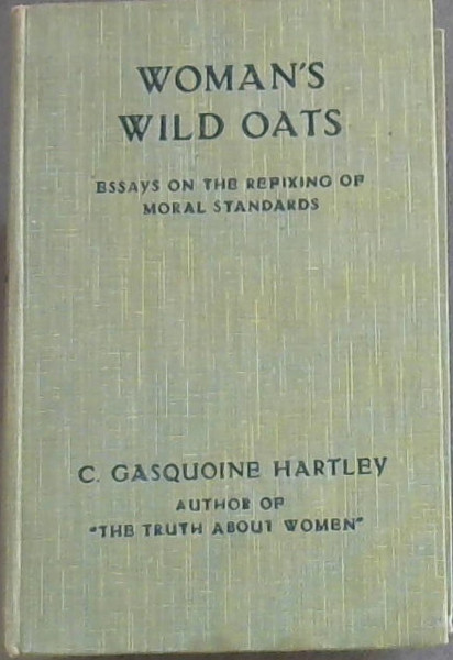 WOMEN'S WILD OATS - Essays On The Re-Fixing Of Moral Standards
