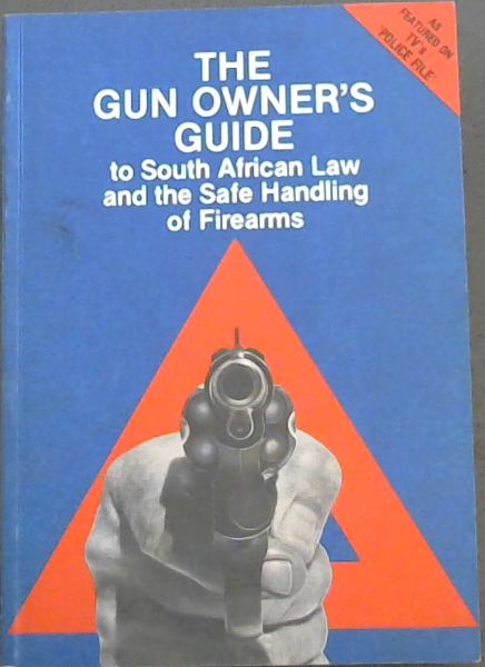 The Gun Owner's Guide to South African Law and the Safe Handling of Firearms