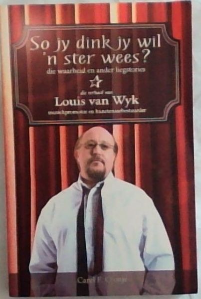 So Jy Dink Jy Wil 'n Ster Wees: Die Waarheid En Ander Liegstories - Die Verhaal Van Louis Van Wyk (Afrikaans Edition)
