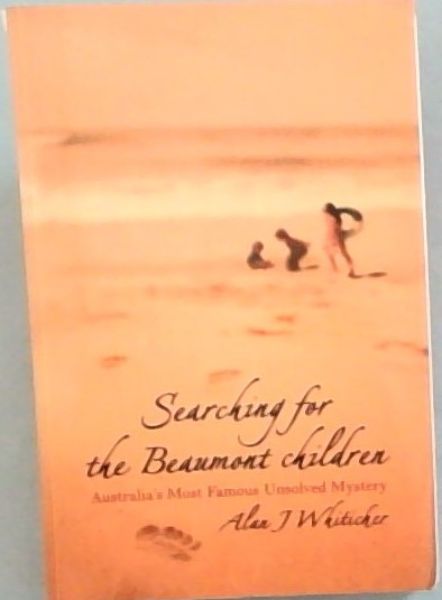 Searching for the Beaumont Children; Australia's Most Famous Unsolved Mystery