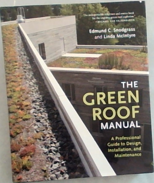 The Green Roof Manual; A Professional Guide to Design, Installation, and Maintenance