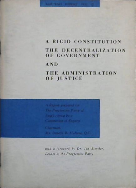 A Rigid Constitution ,The Decentralization of goverment and The Administration of Justice: a report prepared for The Progressive Party of South Africa by a Commission of Experts (Molteno Report Vol. II)