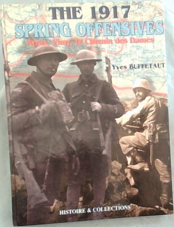 The 1917 Spring Offensives: Arras, Vimy, Le Chemin des Dames