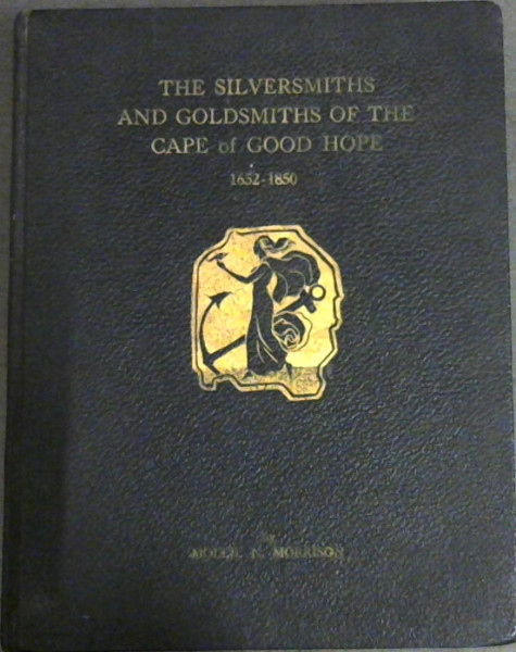 The Silversmiths and Goldsmiths of the Cape of Good Hope 1652-1850