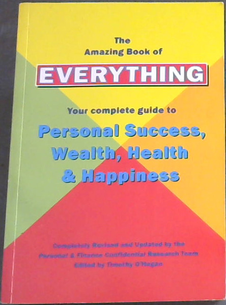 The Amazing Book of Everything : Your Complete Guide to Personal Success, Wealth, Health & Happiness