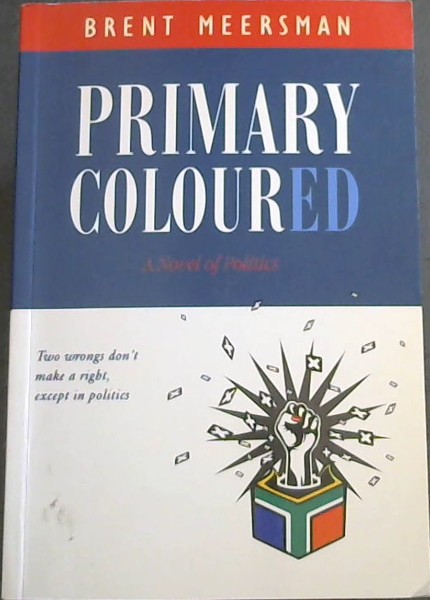 Primary Coloured - A novel of Politics - Two wrongs don't make a right, except in politics
