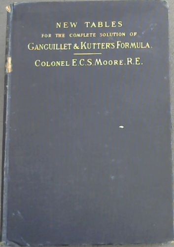 New Tables for the Complete SOlution of Ganguillet & Kutter's Formula, for the flow of liquid in open channels, pipes, sewers and conduits
