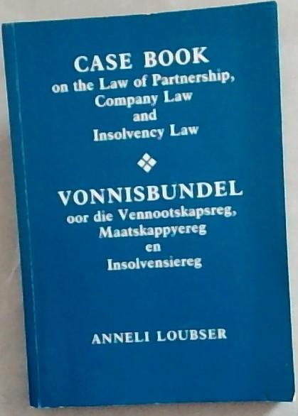 Case Book on the Law of Partnership, Company Law and Insolvency Law/Vonnisbundel Oor Die Vennootskapreg, Maatskappyereg En Insolvensiereg