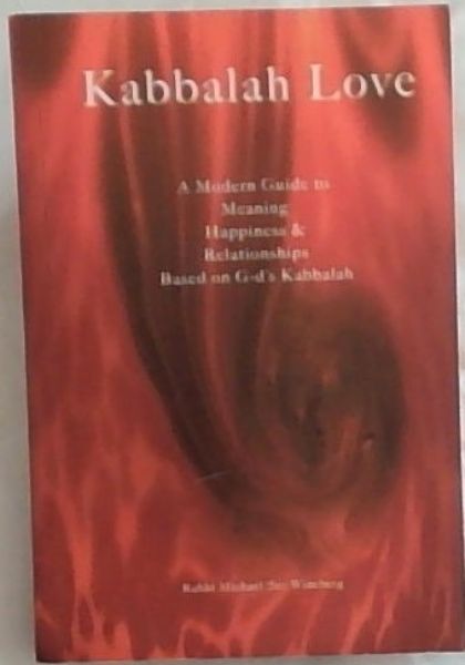 Kabbalah Love : A Modern Guide to Meaning Happiness & Relationships Based on G-d's Kabbalah