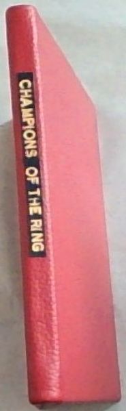 Champions of the Ring: An Authentic Compilation of the Life and Record of The World's Famous Fighters And a Descriptive Account of their Battles from Tom Sayers to Jack Johnson 1860-1909. Also Champion Statistics, Hints on Training, Solar Plexus and Knock Out Blows, etc., etc., etc. with 90 Illustra