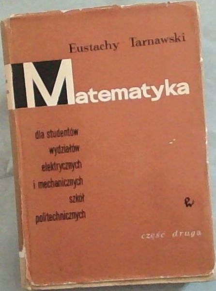 Matematyka: Dla Studentow Wydzialow Mechanicznych I Elektrycznych Szkol Politechnicznych