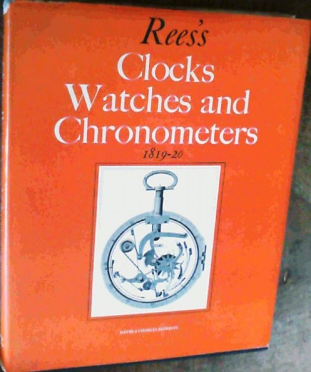 Rees's Clocks, Watches and Chronometers, 1819-20: A Selection from The Cyclopaedia; or Universal Dictionary of Arts, Sciences and Literature