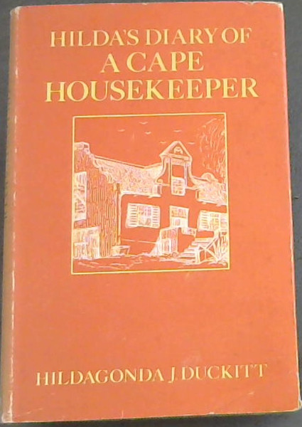 Hilda's diary of a Cape housekeeper: Being a chronicle of daily events and monthly work in a Cape household, with numerous cooking recipes, and notes on gardening, poultry keeping, etc