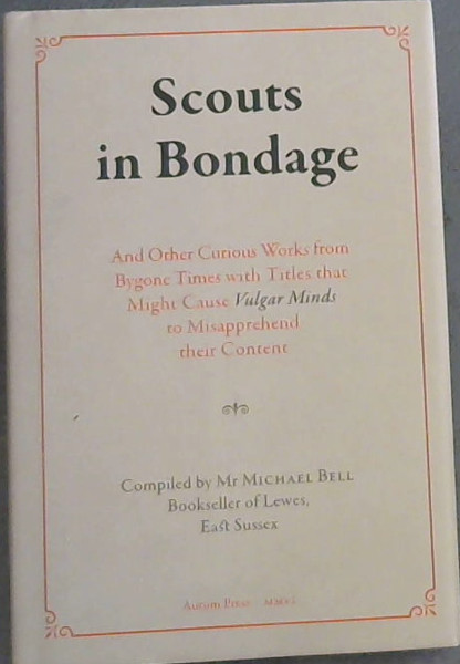 Scouts in Bondage: And Other Curious Works from Bygone Times with Titles that Might Cause Vulgar Minds to Misapprehend their Content