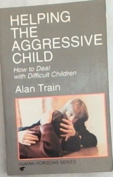 Helping The Aggressive Child: How to Deal with Difficult Children