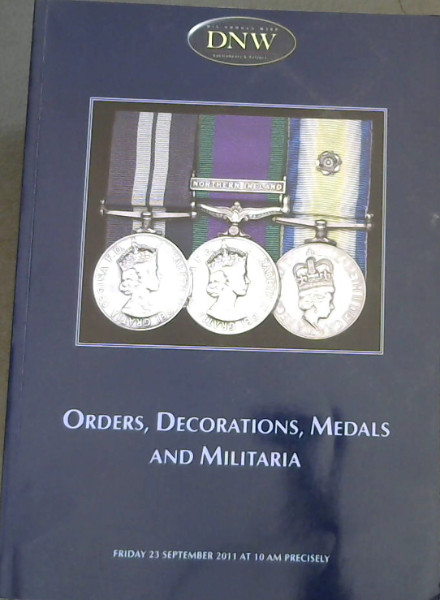 Orders, Decorations , Medals and Militaria (DNW. Dix Noonan Webb Auctioneers & Valuers) Friday 23 September 2011 at 10 AM Precisely