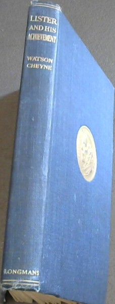 Lister and His Achievement : Being the First Lister Memorial Lecture Delivered at the Royal College of Surgeons of England on May 14, 1925