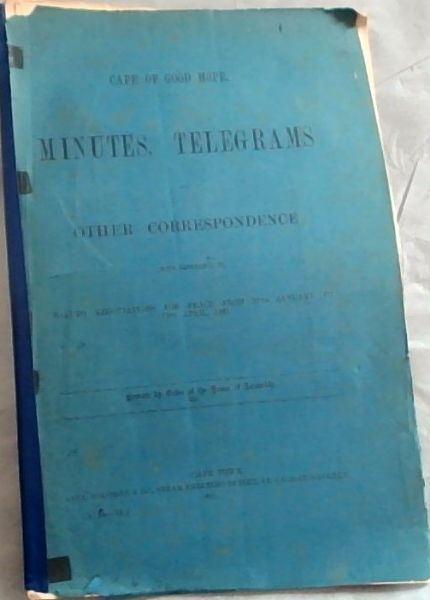 Cape of Good Hope: Minutes, Telegrams and Other Correspondence with Reference to Basuto Negotiations for Peace from 27th January to 29th April, 1881