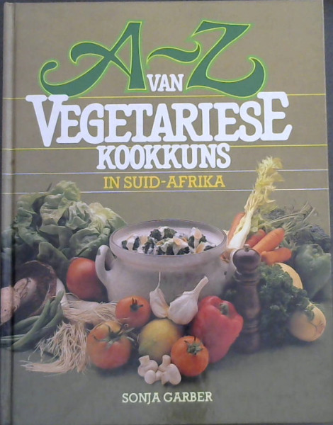 Image for A-Z van Vegetariese Kookkuns in Suid-Afrika A-Z van Vegetariese Kookkuns in Suid-Afrika
