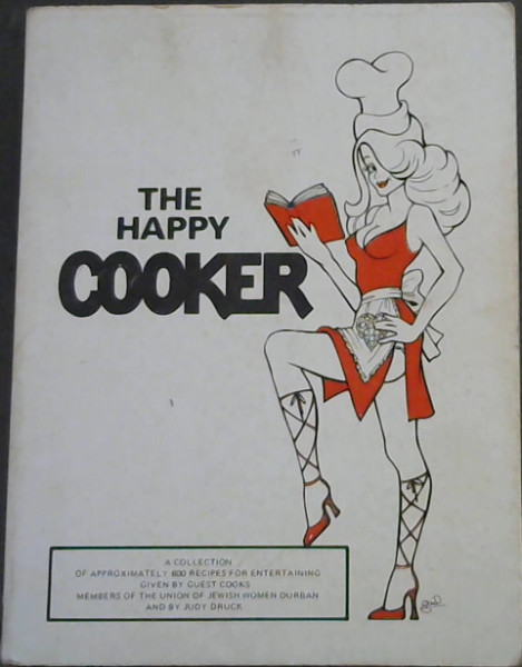 The Happy Cooker : A Collection of approximately 800 recipes for entertaining given by guest cooks members of the Union of Jewish Women Durban and by Judy Druck