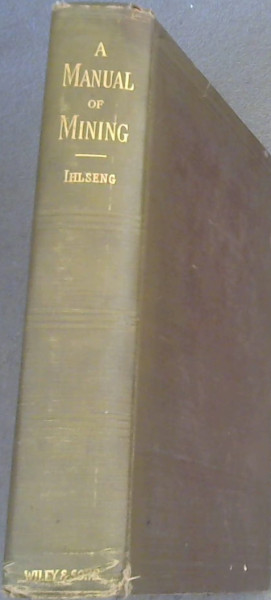 A Manual of Mining ; Based on the Course of Lectures on Mining Delivered at the School of Mines of the State of Colorado