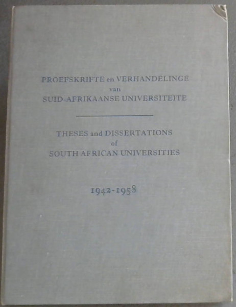 Gesamentlike Katalogus van Proefskrifte en Verhandelinge van die Suid-Afrikaanse Universiteite / Union Catalogue of Theses and Dissertations of the South African Universities 1942-1958