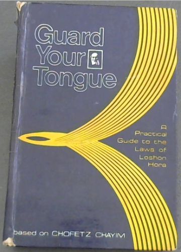 Guard Your Tongue: a practical guide to the laws of Loshon Hora based on Chofetz Chayim