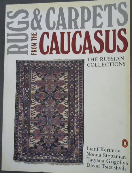 Rugs and Carpets from the Caucasus: The Russian Collections