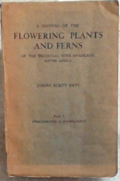 A Manual of the Flowering Plants and Ferns of the Transvaal with Swaziland, South Africa (Part 1 - Pteridophyta to Bombacaceae)