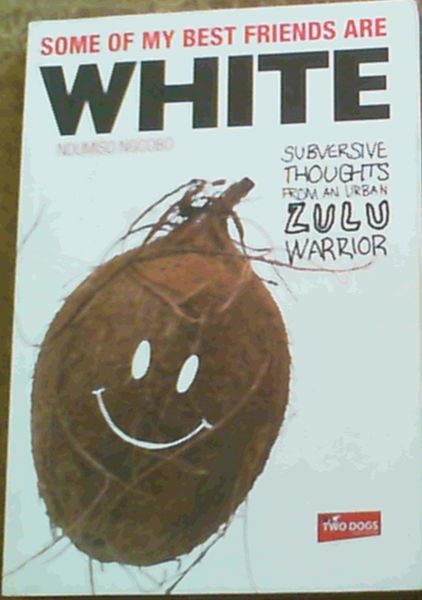 Some Of My Best Friends Are White: Subversive Thoughts from an Urban Zulu Warrior