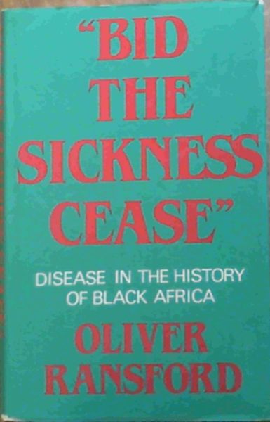 &#34; Bid the Sickness Cease &#34; : Disease in the History of Black Africa