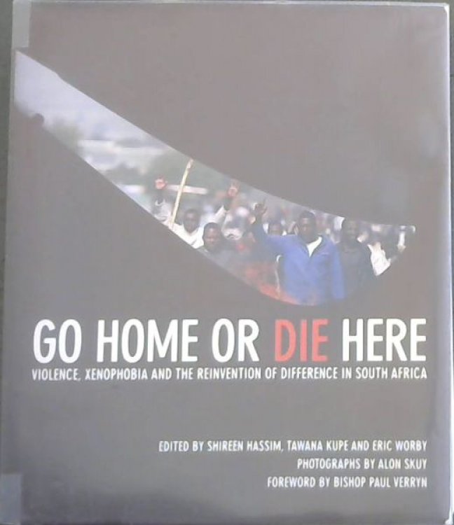 Go Home or Die Here: Violence, Xenophobia and the Reinvention of Difference in South Africa