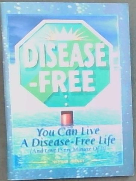 Disease Free: You Can Live a Disease-free Life (And Love Every Minute of It)
