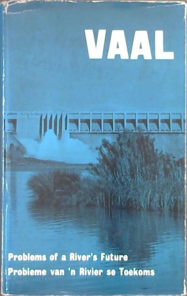 Vaal- Problems of a River's Future/ Probleme van 'n Rivier se Toekoms: Papers Read at a Symposium on the Future of the Vaal River/ Referate Gelewer by 'n Simposium oor Toekoms Van die Vaalrivier
